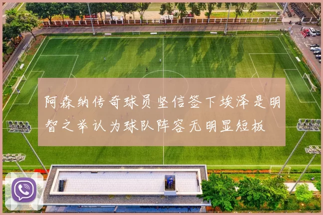 阿森纳传奇球员坚信签下埃泽是明智之举认为球队阵容无明显短板
